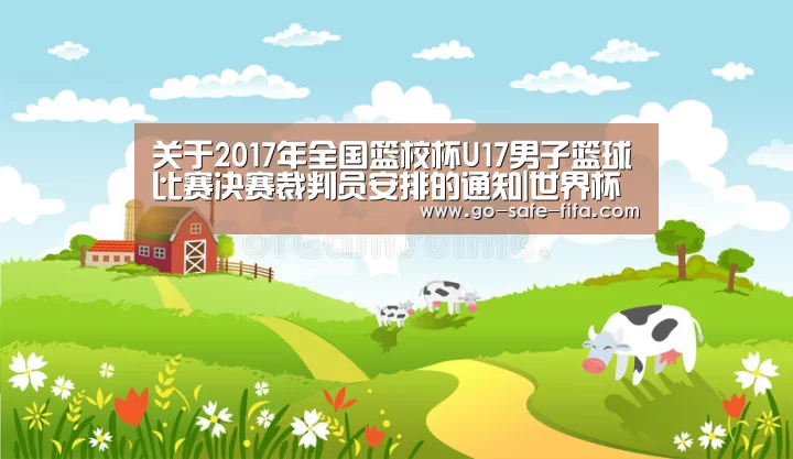 关于2017年全国篮校杯U17男子篮球比赛决赛裁判员安排的通知|世界杯买球(图4) 2026世界杯