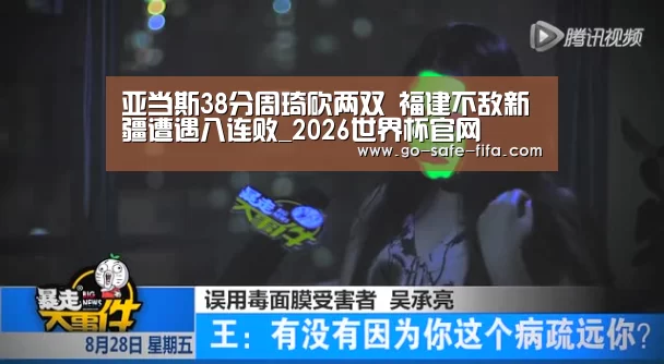 亚当斯38分周琦砍两双 福建不敌新疆遭遇八连败_2026世界杯官网(图3) 2026世界杯官网