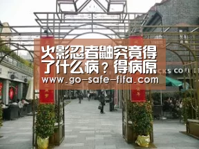 火影忍者鼬究竟得了什么病?得病原因是啥?!‘2026世界杯官网’(图2) 2026世界杯