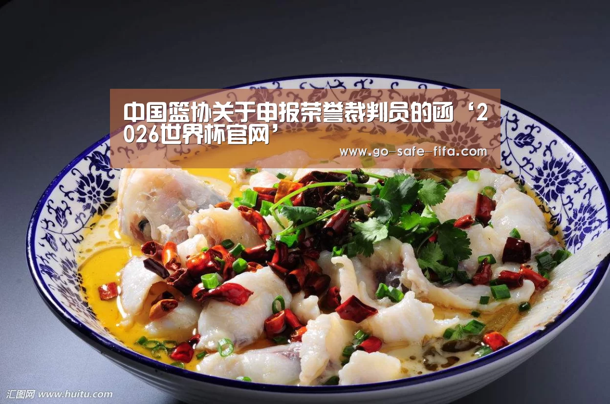 中国篮协关于申报荣誉裁判员的函‘2026世界杯官网’(图1) 世界杯买球